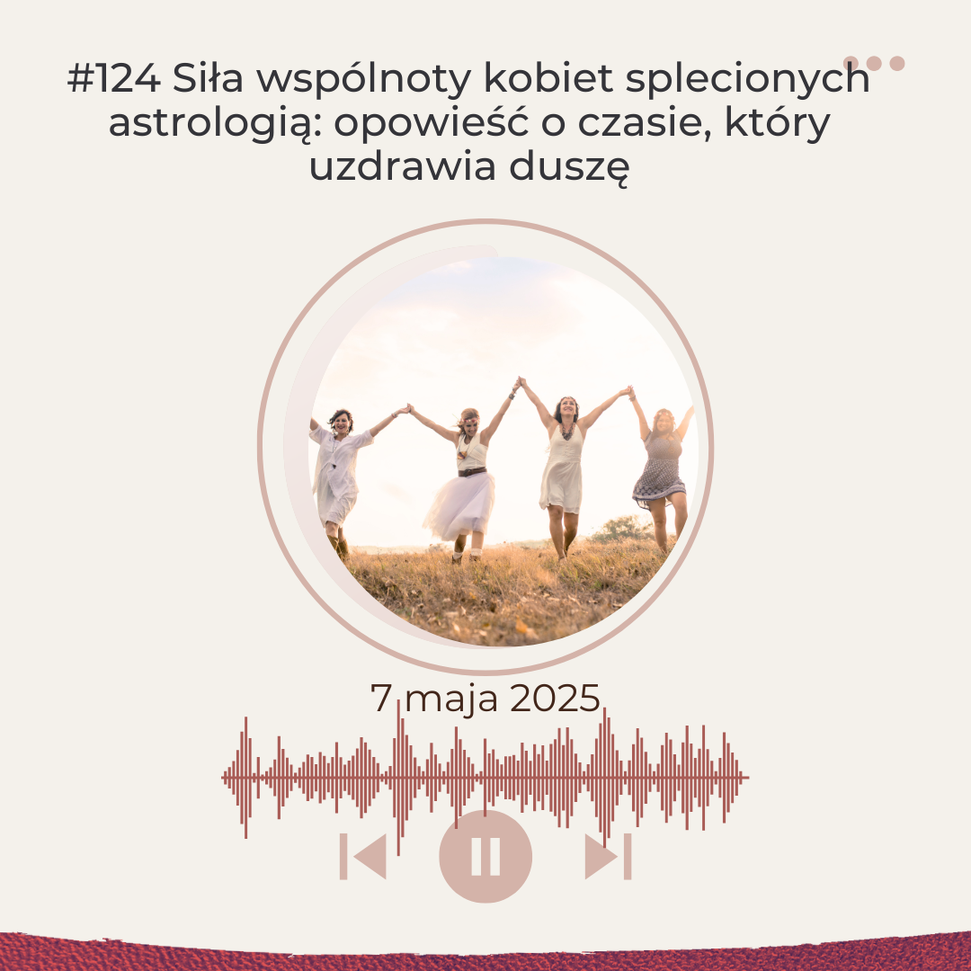 Czas, który uzdrawia duszę – o kobiecej wspólnocie splecionej astrologią